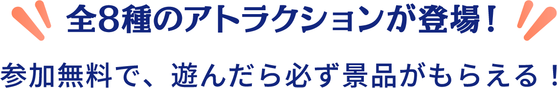 全８種類のアトラクションが登場！参加無料で、遊んだら必ず景品がもらえる！