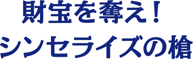 財宝を奪え！シンセライズの槍