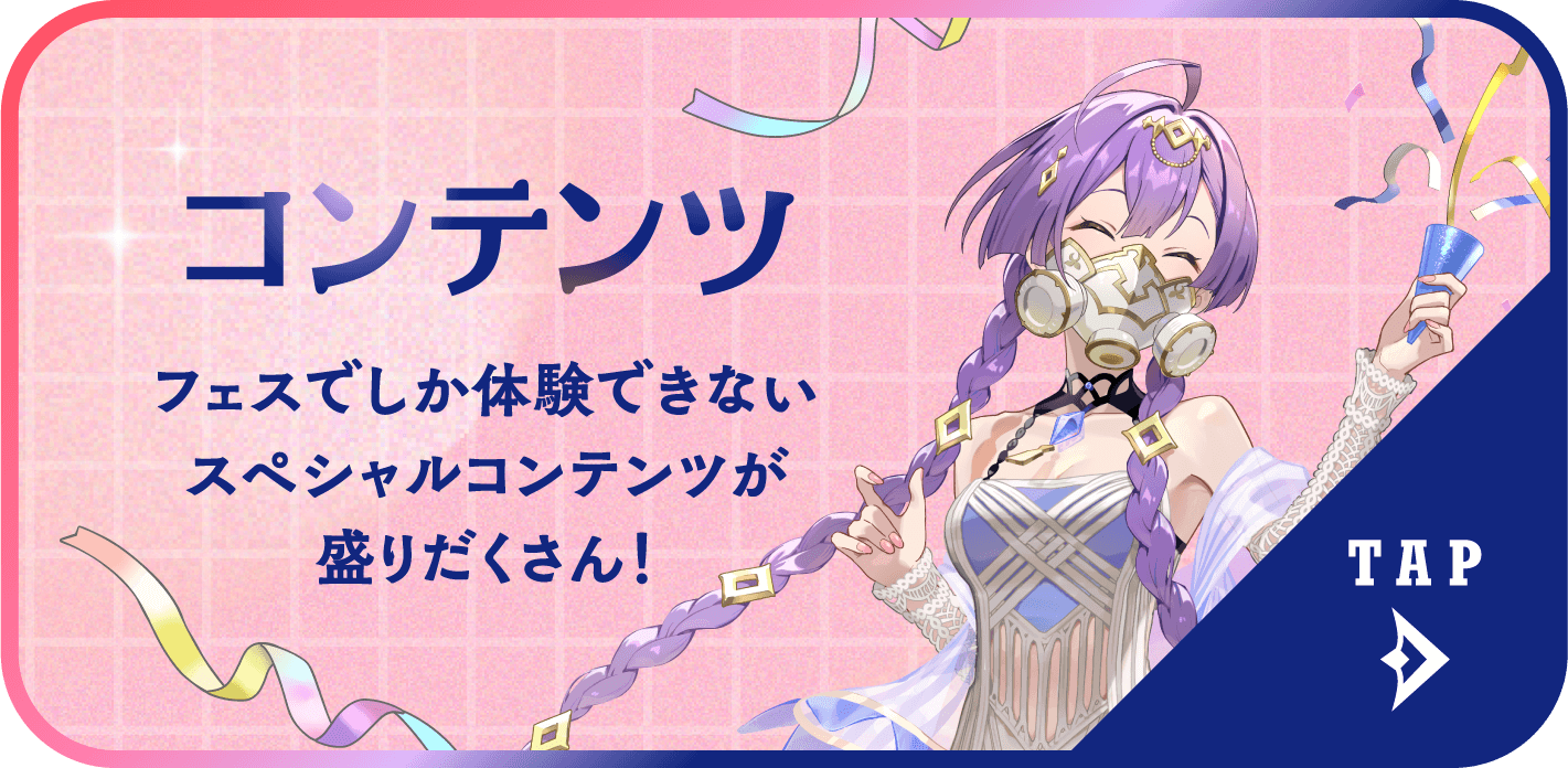 コンテンツ フェスでしか体験できないスペシャルコンテンツが盛りだくさん！
