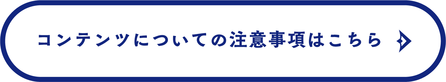 コンテンツについての注意事項はこちら